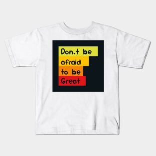 Don't be afraid to be great Kids T-Shirt